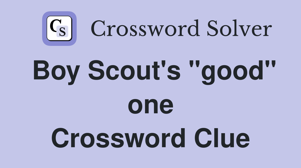 Boy Scout's "good" one Crossword Clue