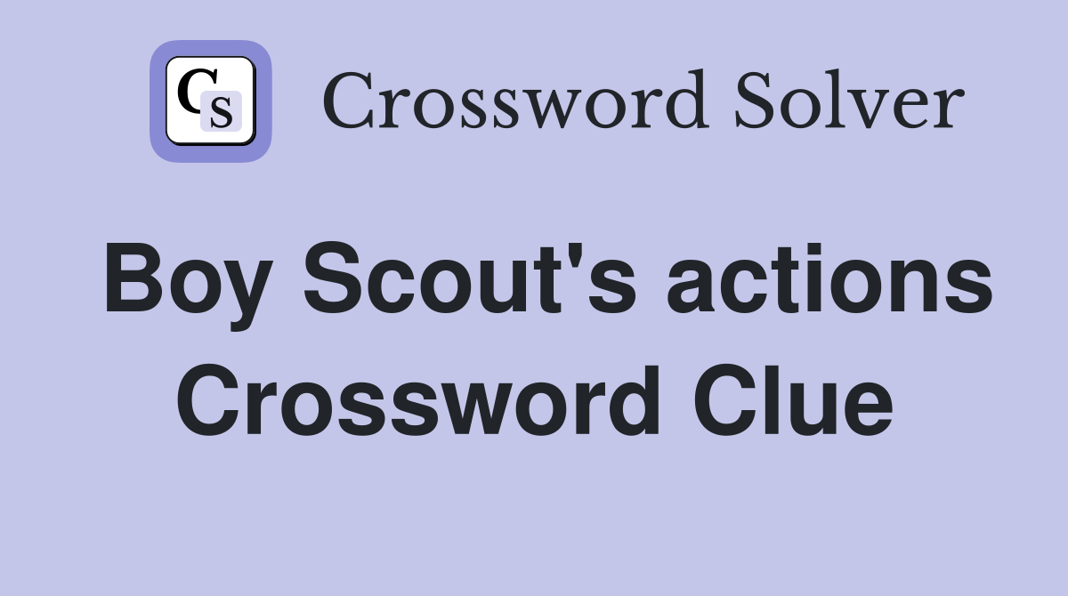 Boy Scout's actions Crossword Clue