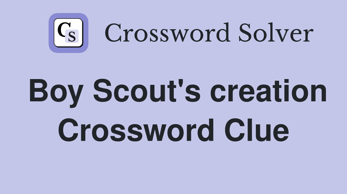 Boy Scout's creation Crossword Clue
