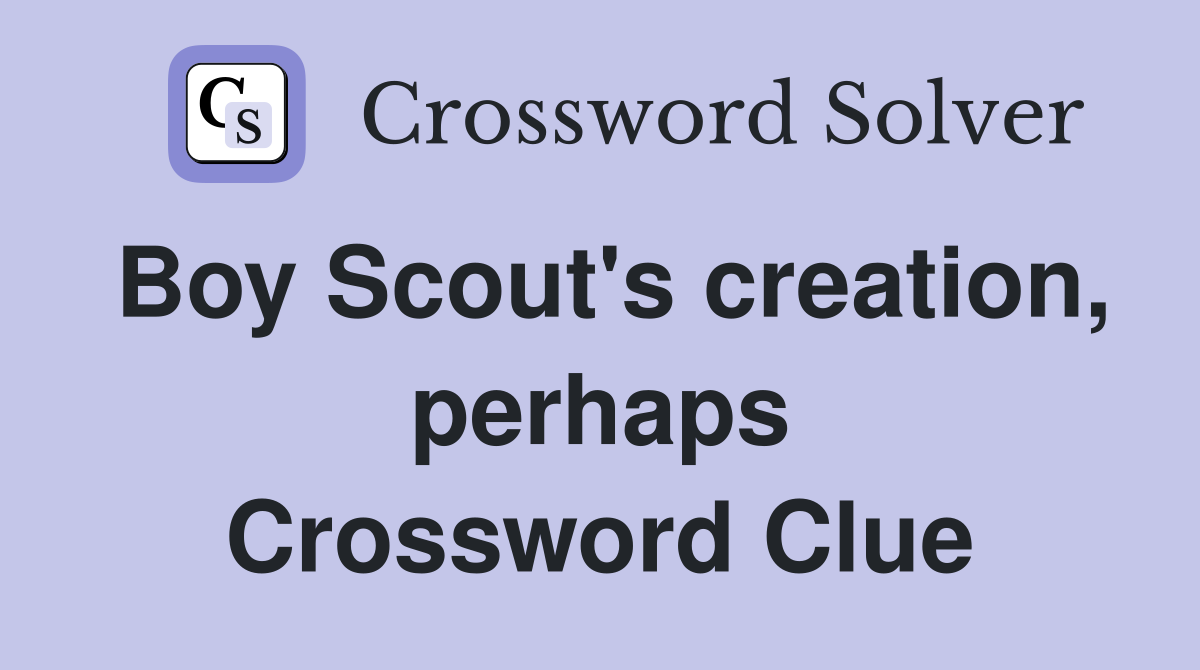 Boy Scout's creation, perhaps Crossword Clue
