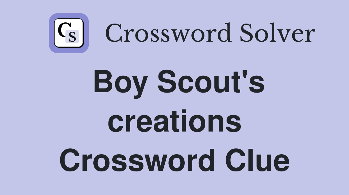 Boy Scout's creations Crossword Clue
