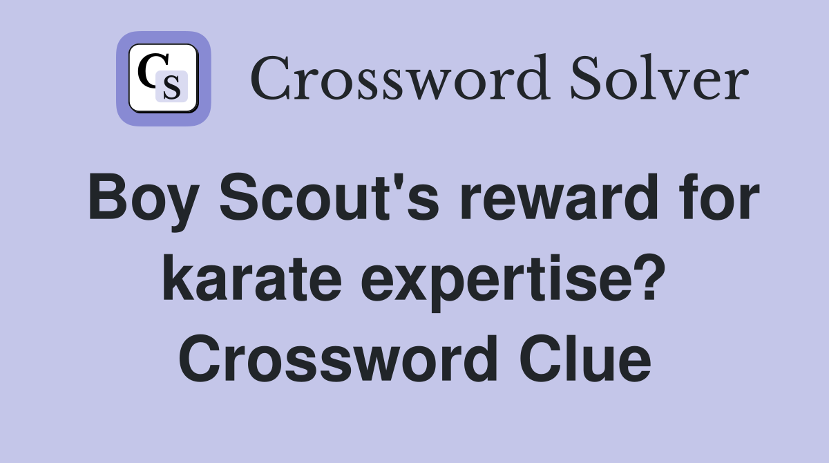 Boy Scout's reward for karate expertise? Crossword Clue