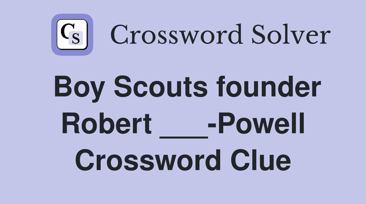 Boy Scouts founder Robert ___-Powell Crossword Clue