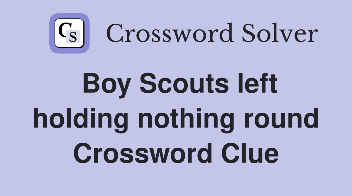 Boy Scouts left holding nothing round Crossword Clue