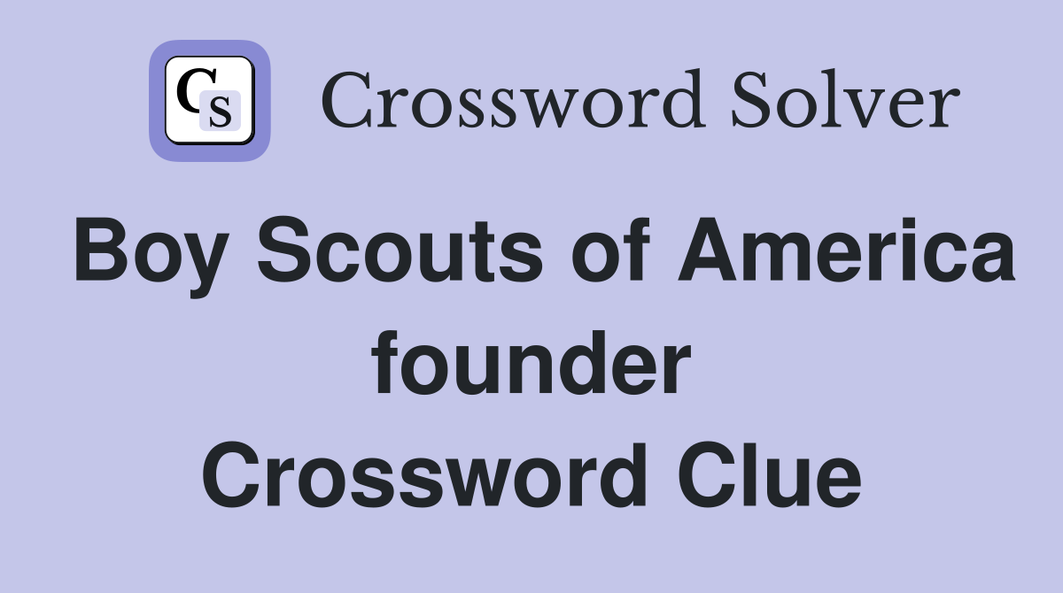 Boy Scouts of America founder Crossword Clue