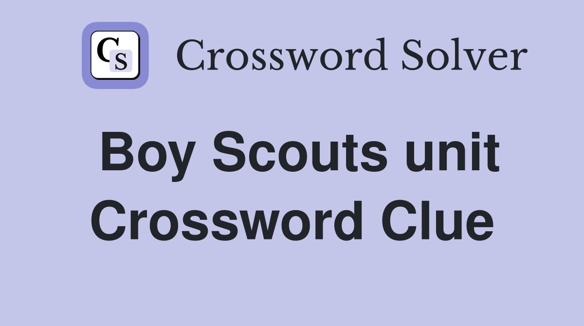 Boy Scouts unit Crossword Clue