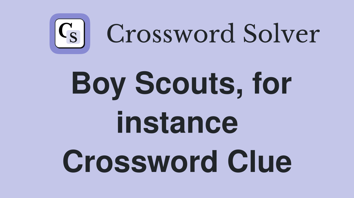 Boy Scouts, for instance Crossword Clue
