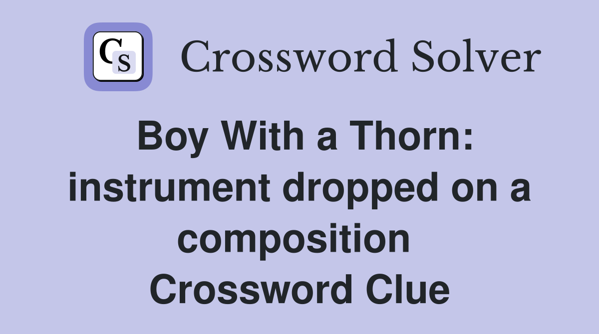Boy With a Thorn: instrument dropped on a composition  Crossword Clue