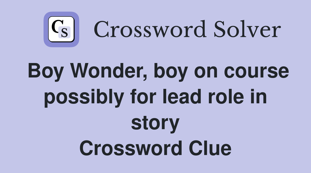 Boy Wonder, boy on course possibly for lead role in story Crossword Clue