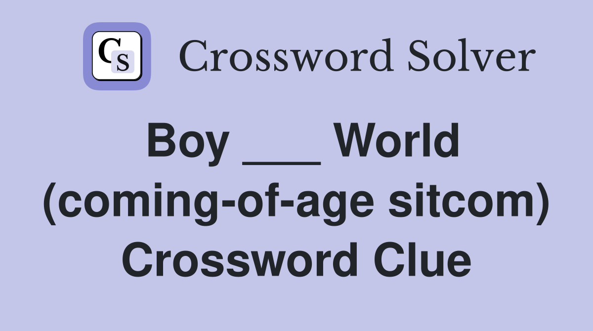 Boy ___ World (coming-of-age sitcom) Crossword Clue