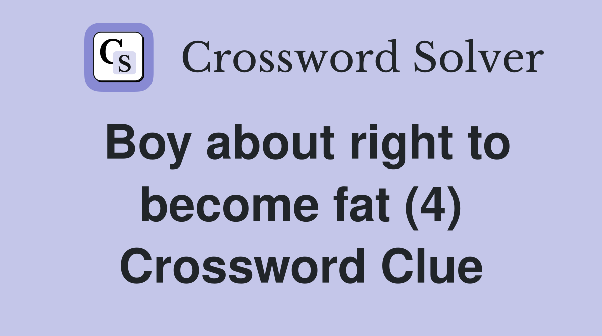 Boy about right to become fat (4) Crossword Clue