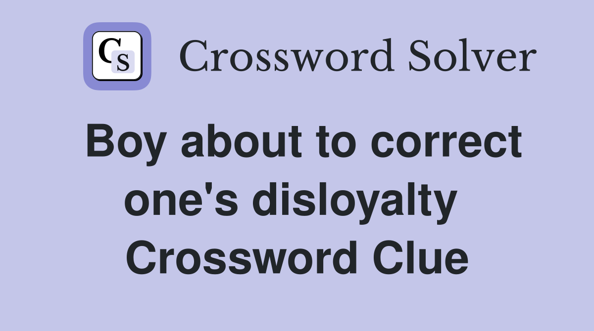 Boy about to correct one's disloyalty  Crossword Clue