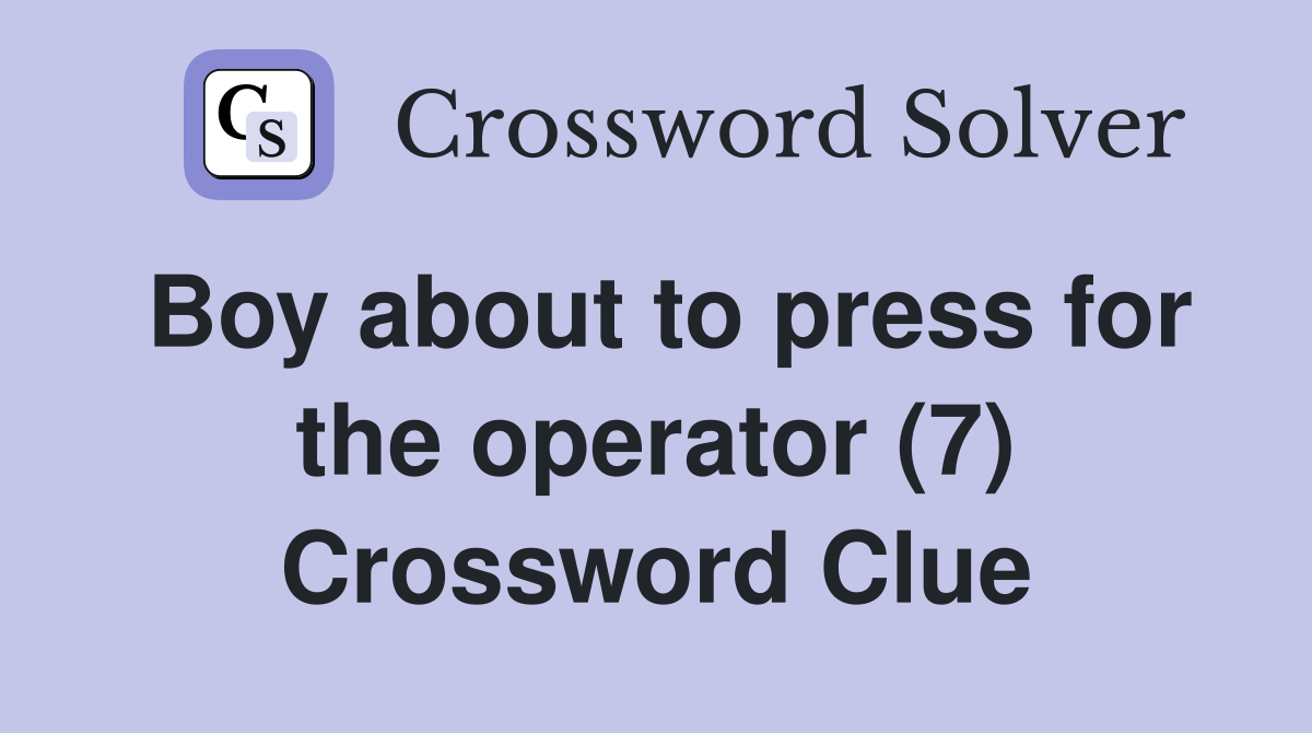 Boy about to press for the operator (7) Crossword Clue