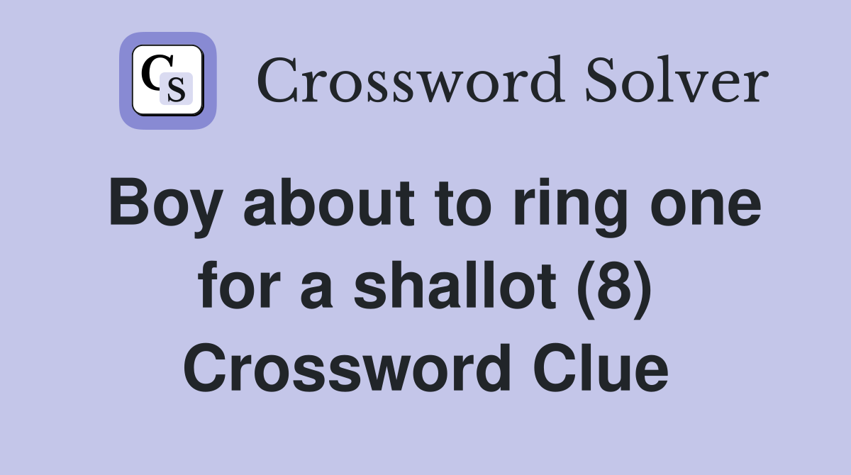 Boy about to ring one for a shallot (8) Crossword Clue