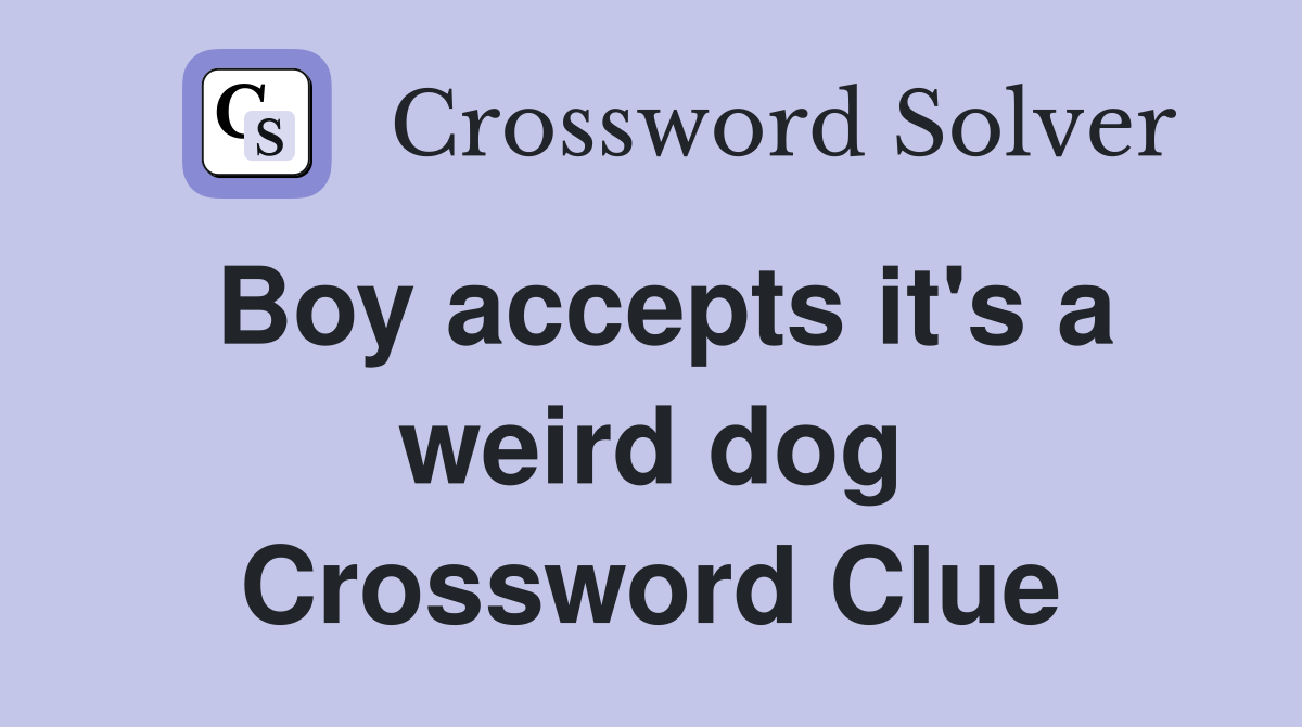 Boy accepts it's a weird dog Crossword Clue