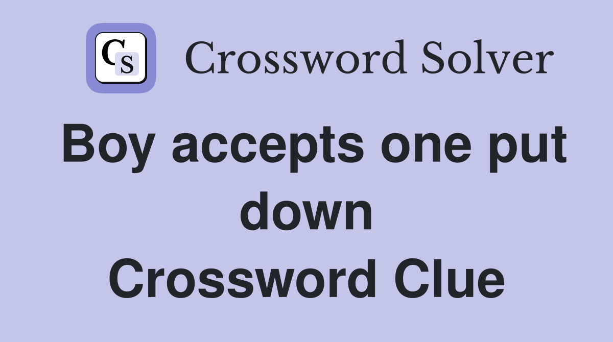 Boy accepts one put down Crossword Clue