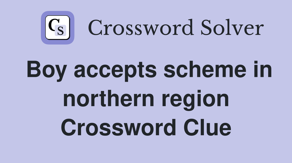 Boy accepts scheme in northern region Crossword Clue