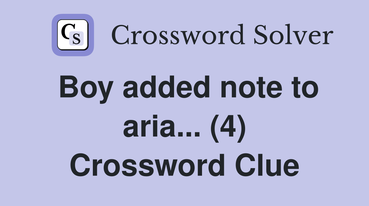 Boy added note to aria... (4) Crossword Clue