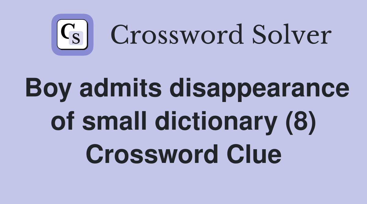 Boy admits disappearance of small dictionary (8) Crossword Clue
