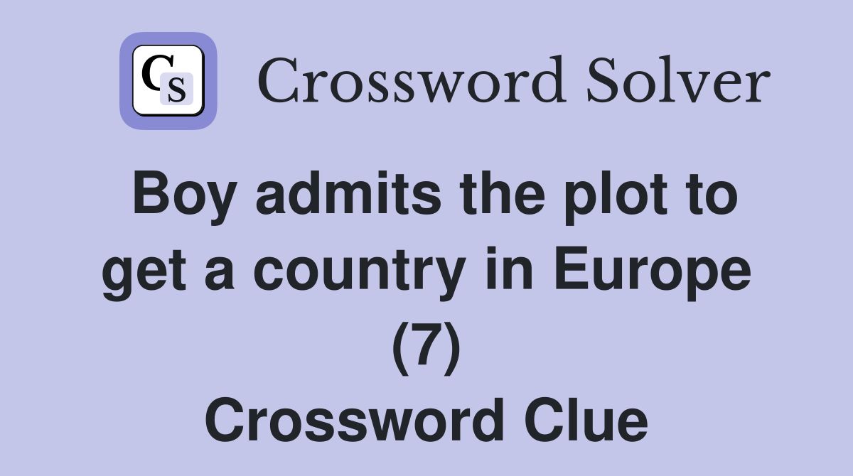 Boy admits the plot to get a country in Europe (7) Crossword Clue