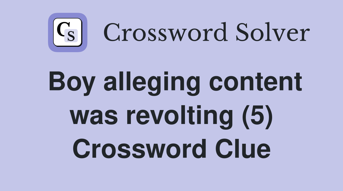 Boy alleging content was revolting (5) Crossword Clue