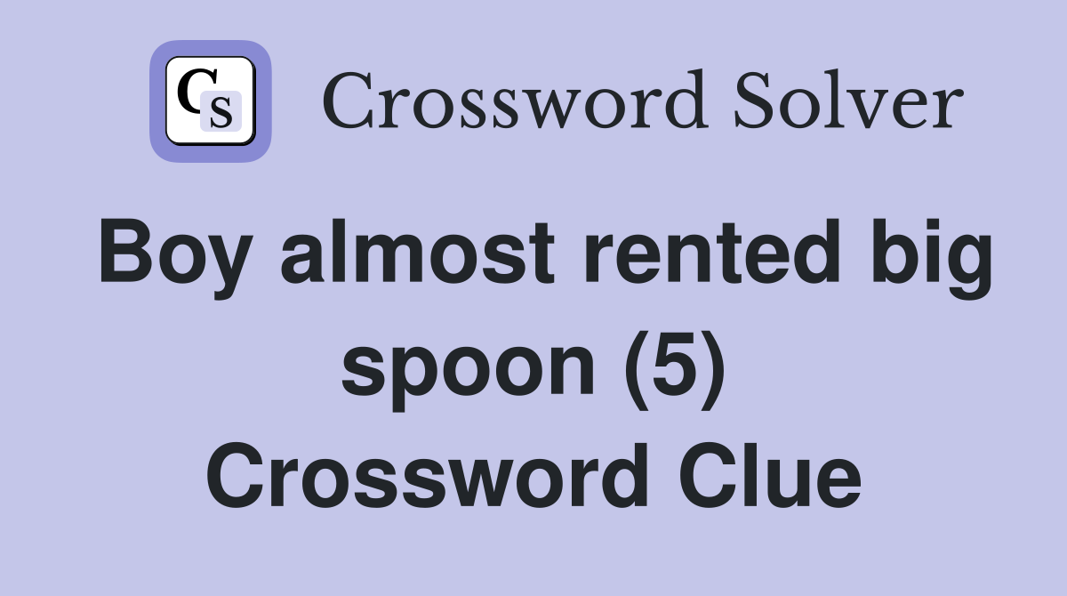 Boy almost rented big spoon (5) Crossword Clue