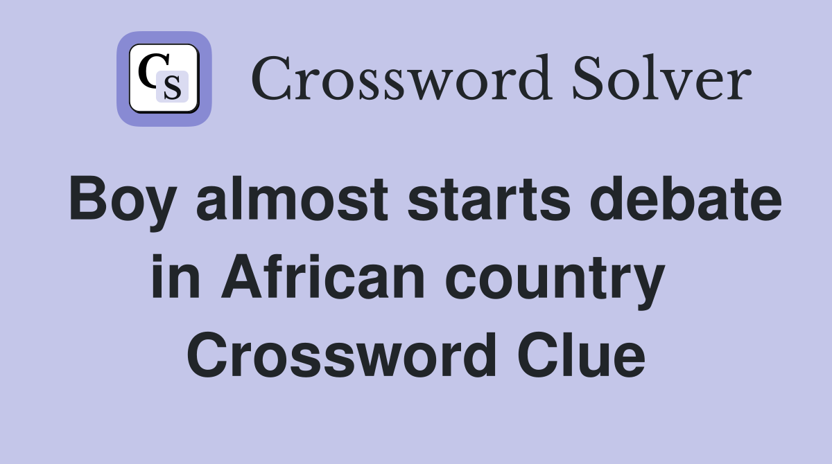Boy almost starts debate in African country  Crossword Clue