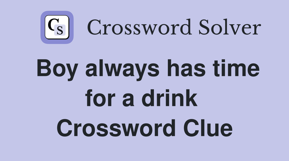 Boy always has time for a drink  Crossword Clue