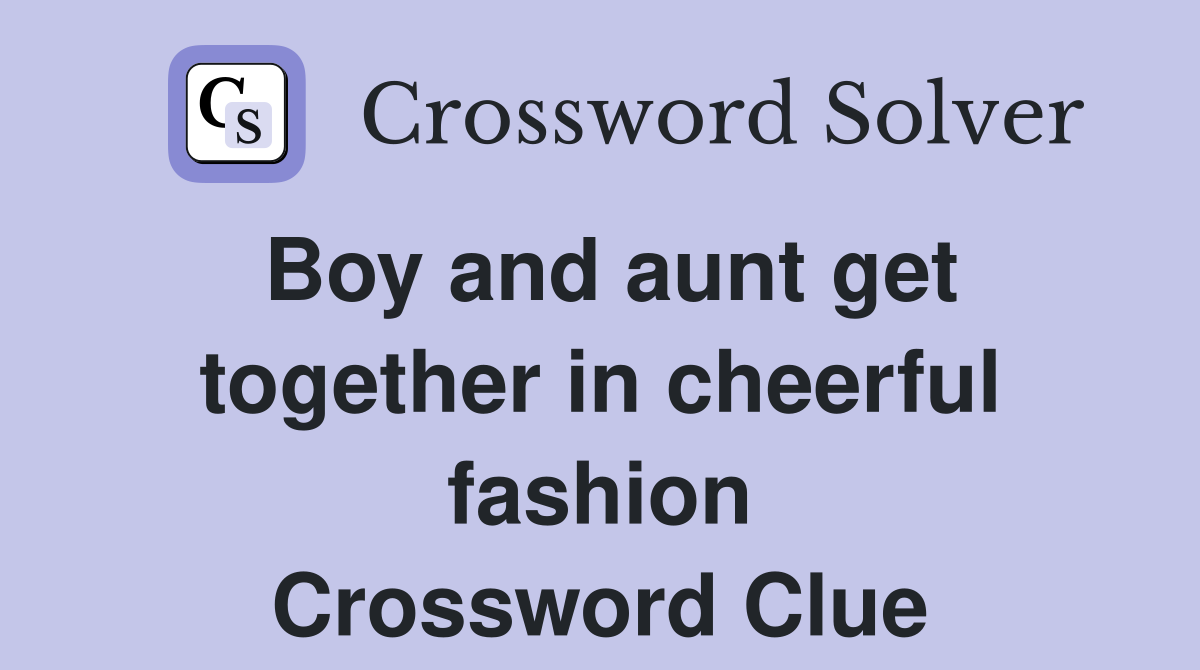 Boy and aunt get together in cheerful fashion Crossword Clue