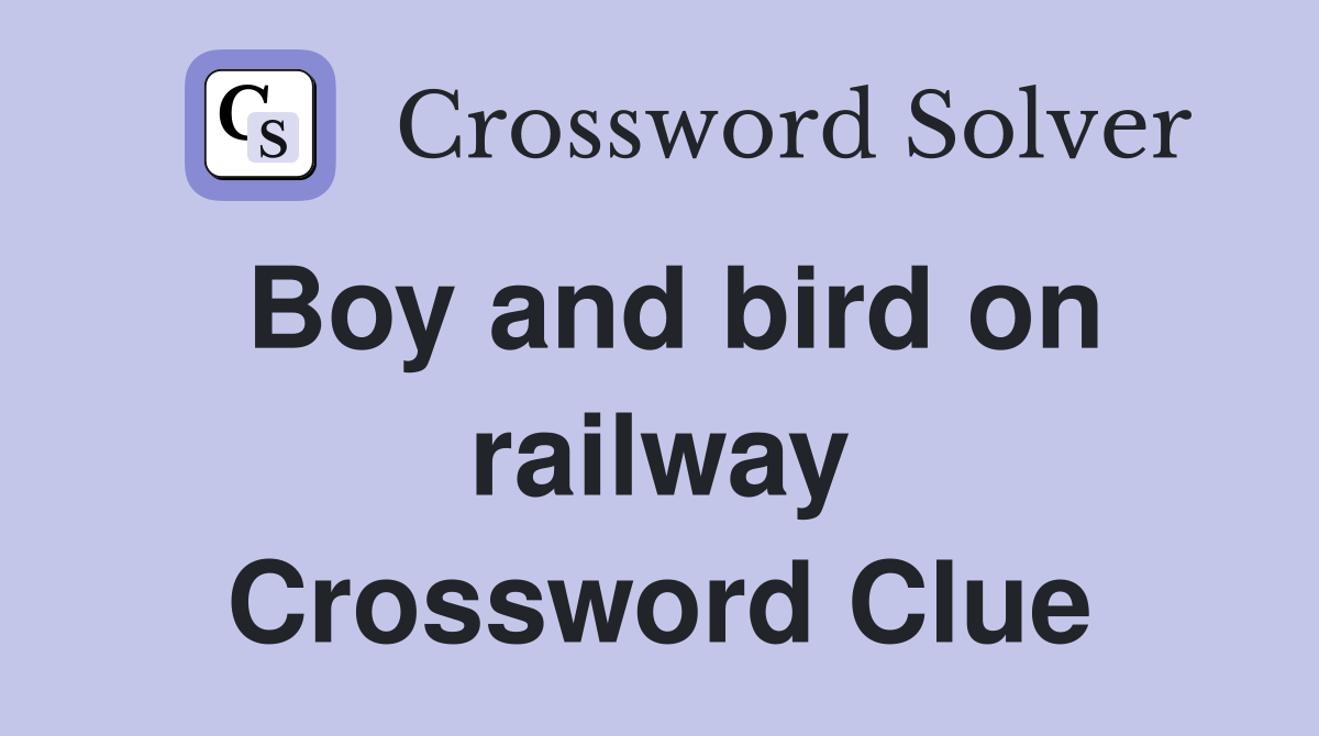 Boy and bird on railway Crossword Clue
