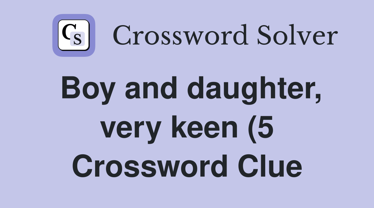 Boy and daughter very keen (5) Crossword Clue Answers Crossword Solver Boy and daughter very keen (5) Crossword Clue Answers Crossword Solver