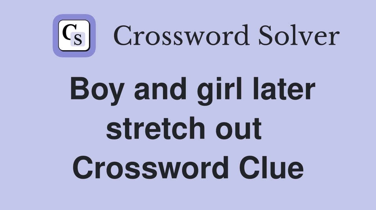 Boy and girl later stretch out  Crossword Clue