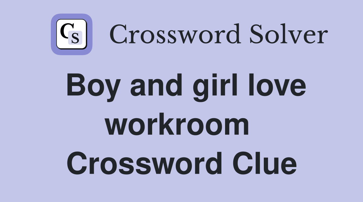 Boy and girl love workroom  Crossword Clue