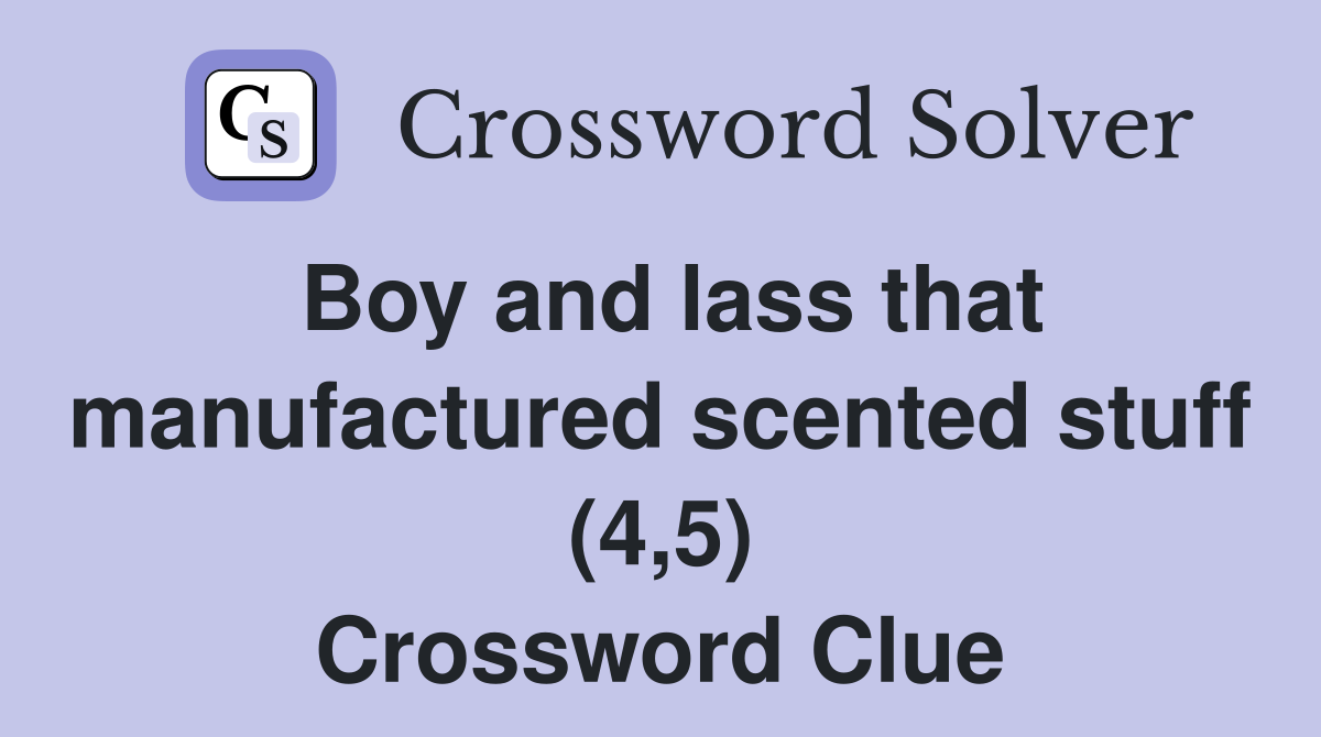Boy and lass that manufactured scented stuff (4,5) Crossword Clue