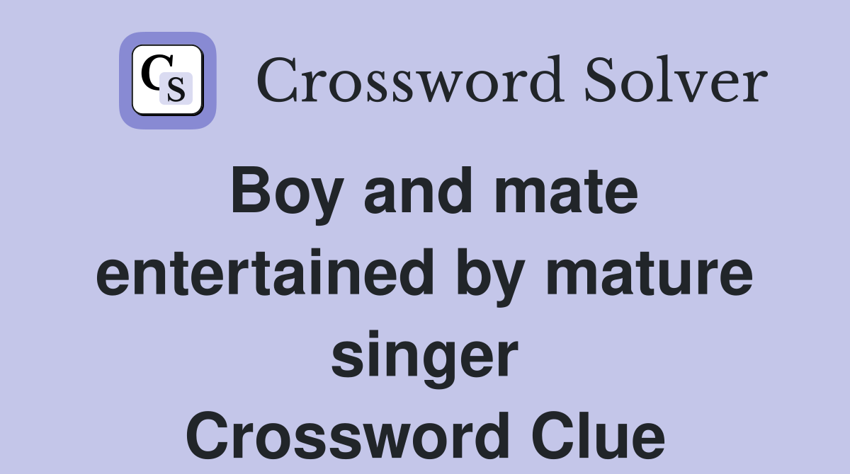 Boy and mate entertained by mature singer Crossword Clue