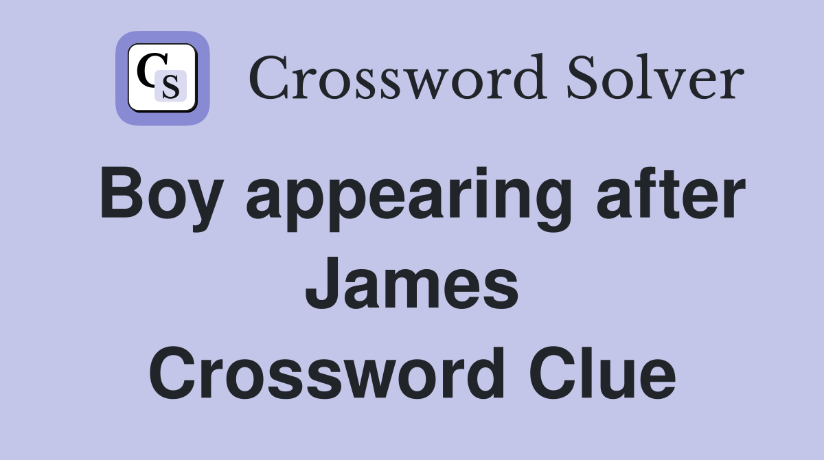 Boy appearing after James Crossword Clue