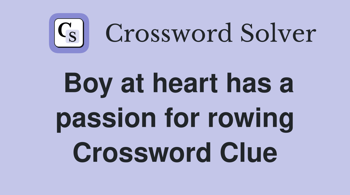 Boy at heart has a passion for rowing Crossword Clue