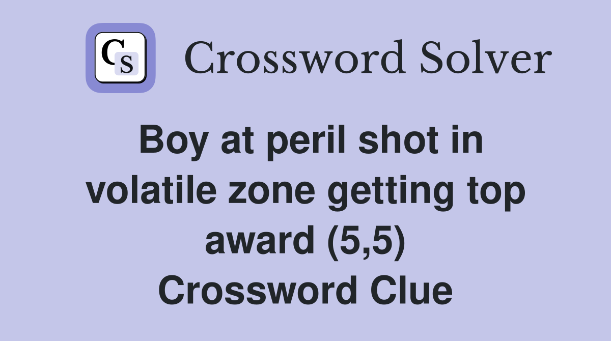 Boy at peril shot in volatile zone getting top award (5,5) Crossword Clue
