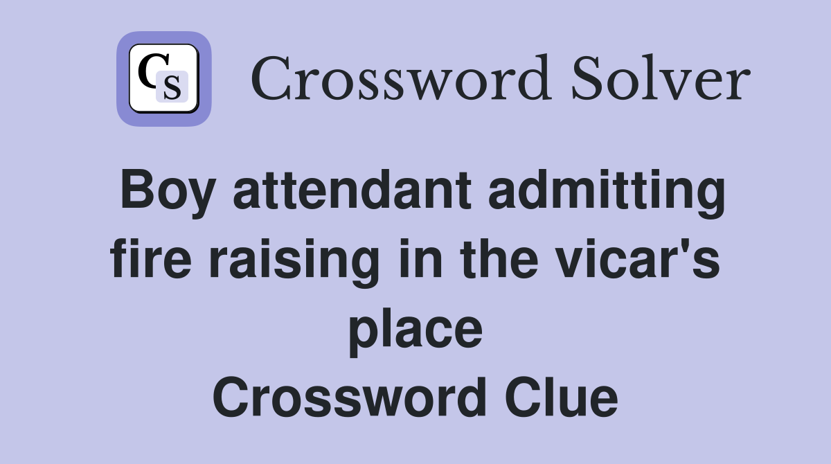 Boy attendant admitting fire raising in the vicar's place Crossword Clue