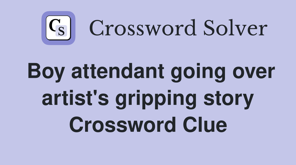 Boy attendant going over artist's gripping story Crossword Clue