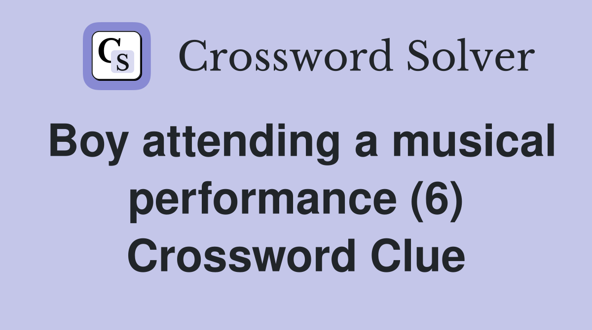 Boy attending a musical performance (6) Crossword Clue
