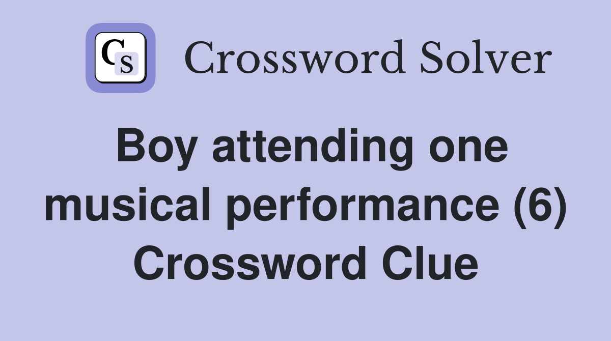 Boy attending one musical performance (6) Crossword Clue