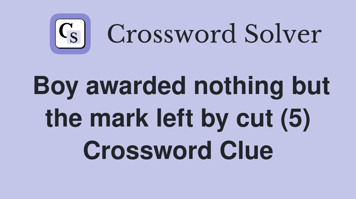 Boy awarded nothing but the mark left by cut (5) Crossword Clue