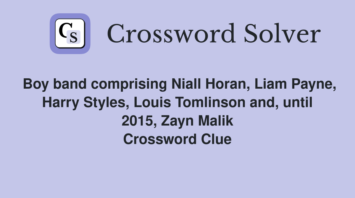Boy band comprising Niall Horan, Liam Payne, Harry Styles, Louis Tomlinson and, until 2015, Zayn Malik Crossword Clue