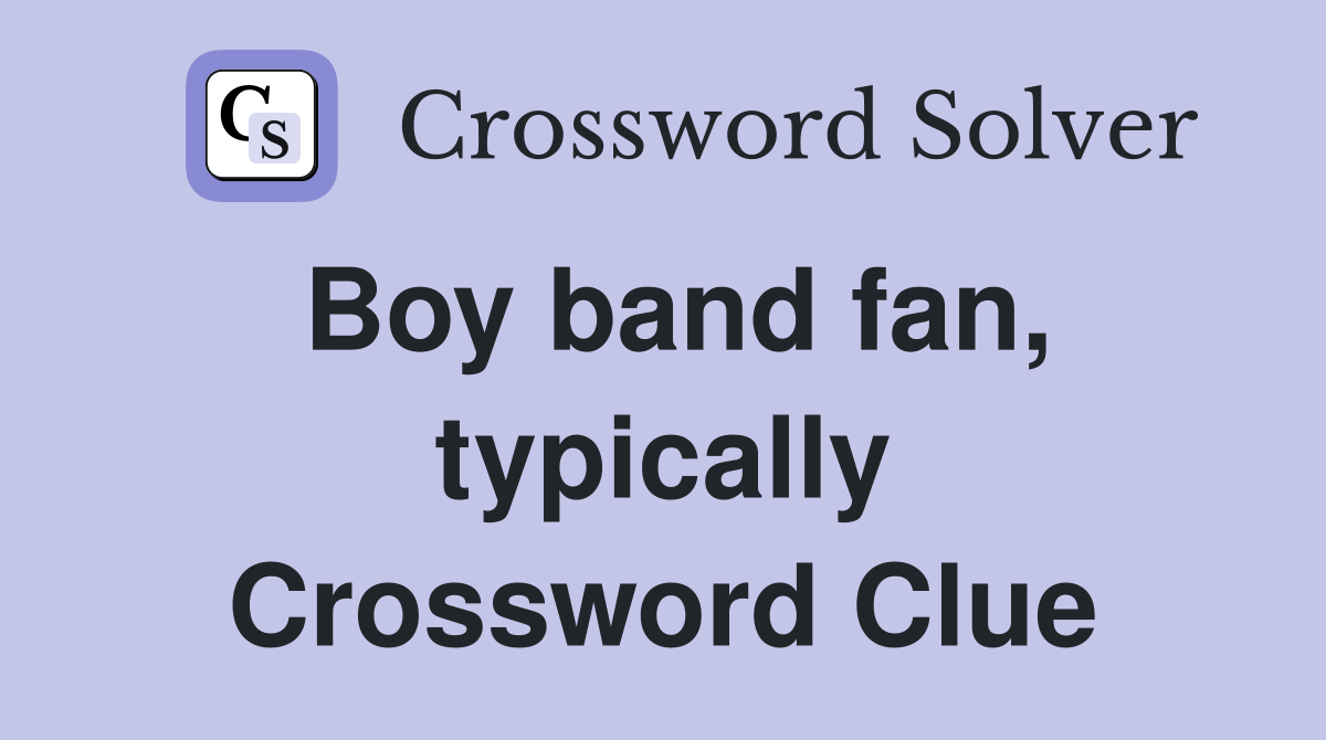 Boy band fan, typically Crossword Clue