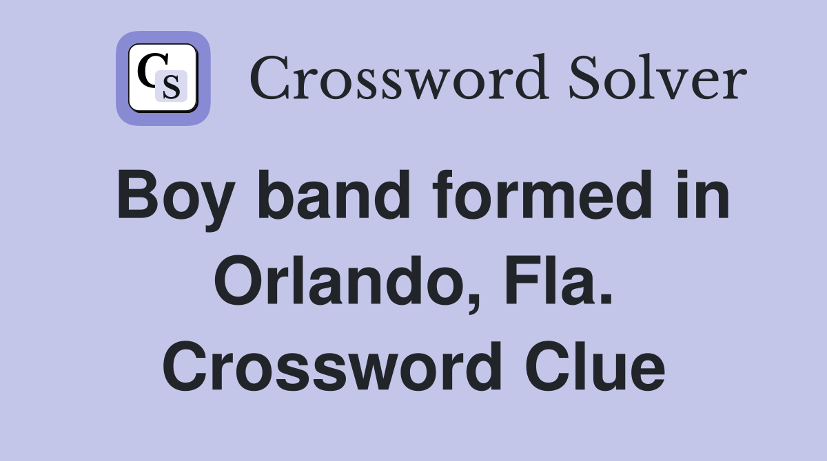 Boy band formed in Orlando, Fla. Crossword Clue