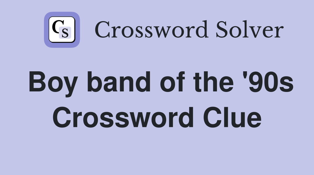 Boy band of the '90s Crossword Clue