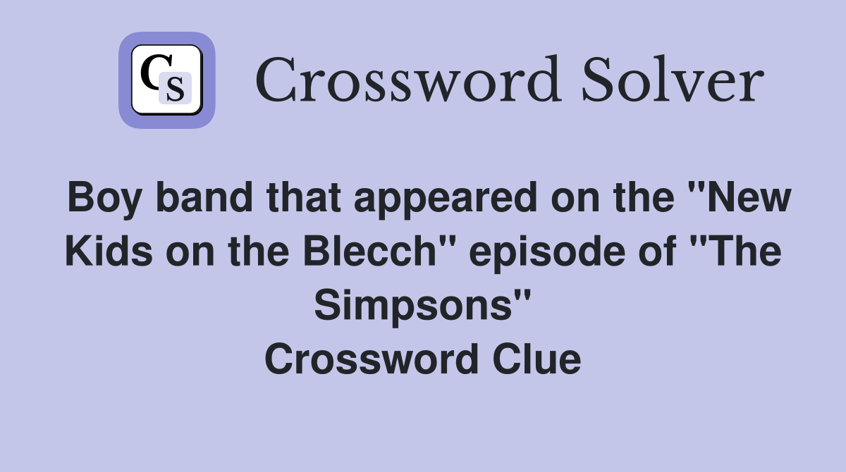 Boy band that appeared on the "New Kids on the Blecch" episode of "The Simpsons" Crossword Clue