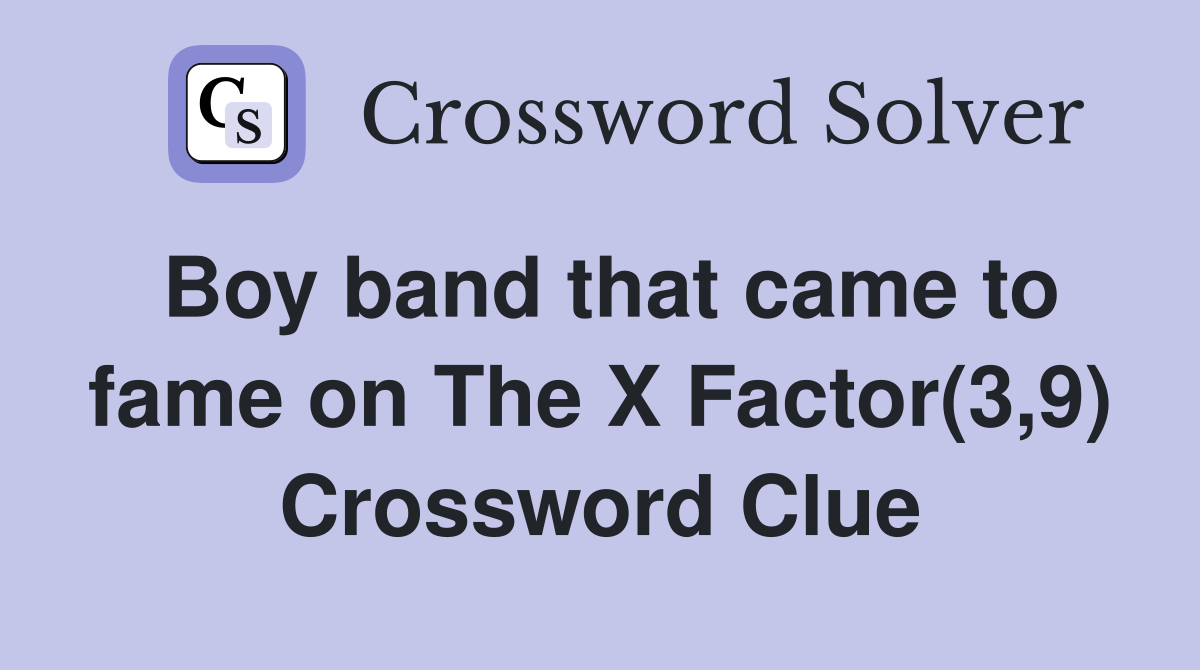Boy band that came to fame on The X Factor(3,9) Crossword Clue