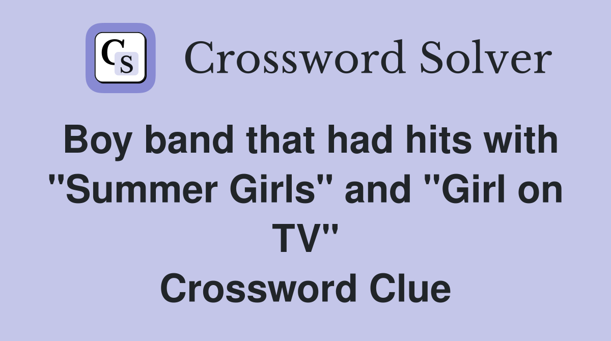 Boy band that had hits with "Summer Girls" and "Girl on TV" Crossword Clue